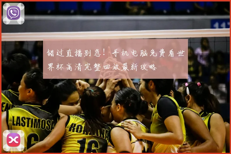 错过直播别急！手机电脑免费看世界杯高清完整回放最新攻略